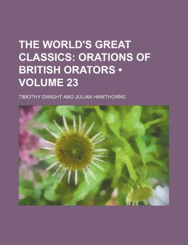 The World's Great Classics (Volume 23); Orations of British Orators (9781458911254) by Dwight, Timothy