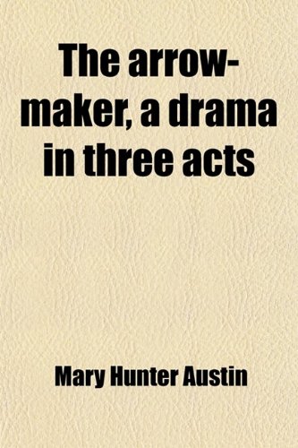 The Arrow-Maker, a Drama in Three Acts (9781458912312) by Austin, Mary