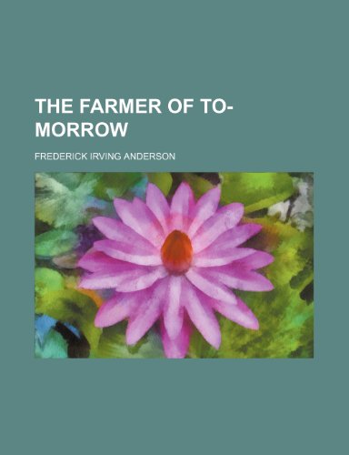 The farmer of to-morrow (9781458914712) by Anderson, Frederick Irving