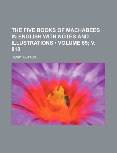 The Five Books of Machabees in English With Notes and Illustrations (Volume 65; v. 810) (9781458915450) by Cotton, Henry