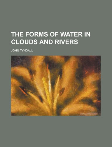 The Forms of Water in Clouds and Rivers (9781458915917) by Tyndall, John
