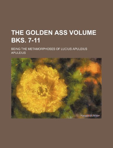 The golden ass; being the Metamorphoses of Lucius Apuleius Volume bks. 7-11 (9781458917416) by Apuleius
