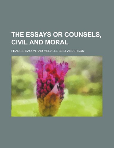 The Essays or Counsels, Civil and Moral (9781458917560) by Bacon, Francis