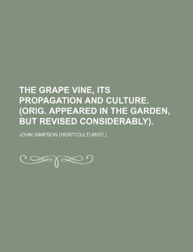 The Grape Vine: Its Propagation and Culture (9781458917867) by Simpson, John