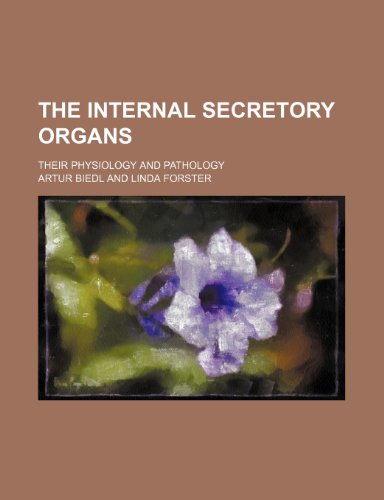 The Internal Secretory Organs; Their Physiology and Pathology (9781458919953) by Biedl, Artur