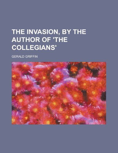 The Invasion, by the Author of 'The Collegians'. (9781458920133) by Griffin, Gerald