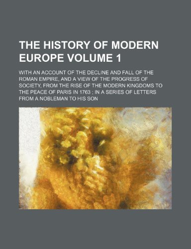 The History of Modern Europe Volume 1; With an Account of the Decline and Fall of the Roman Empire, and a View of the Progress of Society, from the ... a Series of Letters from a Nobleman to His So (9781458921338) by Russell, William