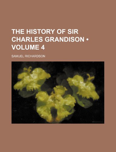 The History of Sir Charles Grandison (Volume 4) (9781458921581) by Richardson, Samuel