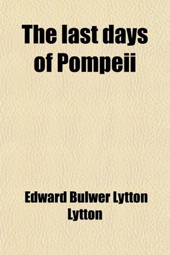 The Last Days of Pompeii (Volume 1) (9781458921871) by Lytton, Edward Bulwer Lytton