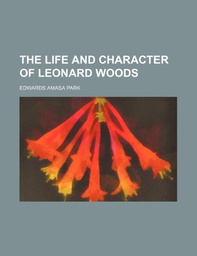 The Life and Character of Leonard Woods (9781458923431) by Park, Edwards Amasa