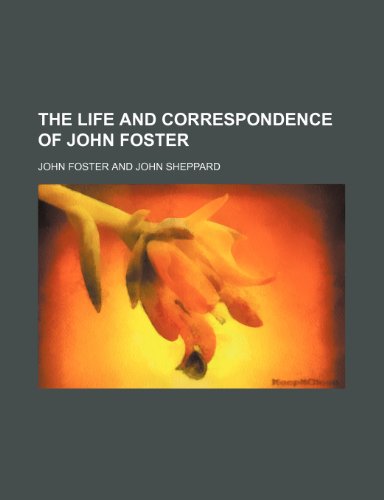 The Life and Correspondence of John Foster (9781458923493) by Foster, John