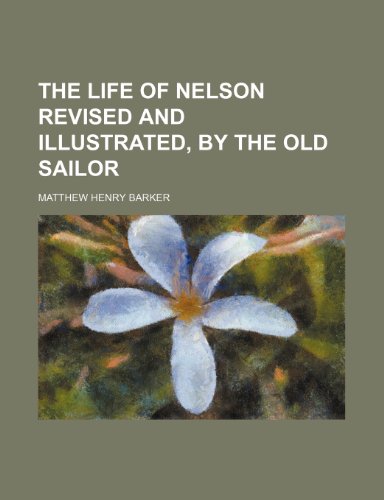 9781458926234: The life of Nelson revised and illustrated, by the Old Sailor