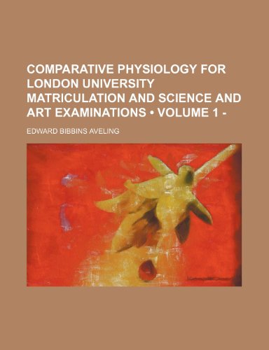 Comparative Physiology for London University Matriculation and Science and Art Examinations (Volume 1 - ) (9781458927972) by Aveling, Edward Bibbins