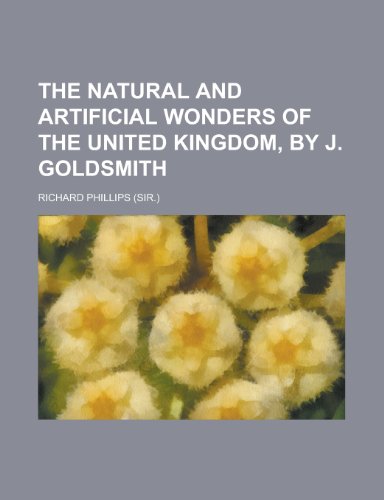 The natural and artificial wonders of the United Kingdom, by J. Goldsmith (9781458928825) by Phillips, Richard