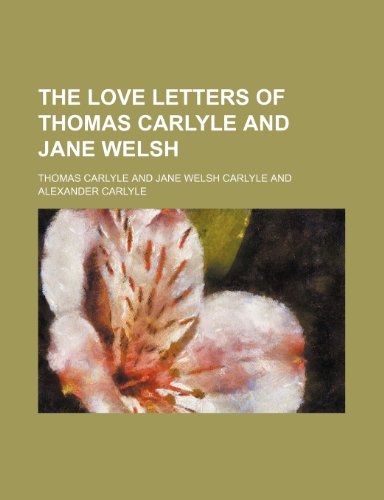 The Love Letters of Thomas Carlyle and Jane Welsh (Volume 1) (9781458928887) by Carlyle, Thomas