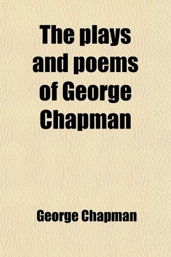 The Plays and Poems of George Chapman (Volume 1) (9781458929518) by Chapman, George