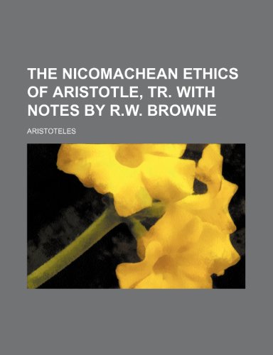 The Nicomachean Ethics of Aristotle, Tr. with Notes by R.W. Browne (9781458930248) by Aristoteles