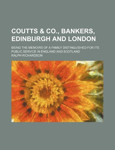 Coutts & Co., Bankers, Edinburgh and London; Being the Memoirs of a Family Distinguished for Its Public Service in England and Scotland (9781458930255) by Richardson, Ralph