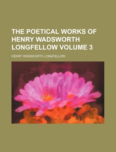 The Poetical Works of Henry Wadsworth Longfellow Volume 3 (9781458930651) by Longfellow, Henry Wadsworth