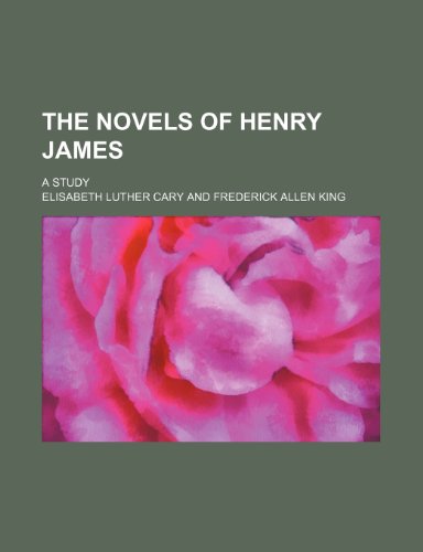The Novels of Henry James: A Study (9781458930774) by Cary, Elisabeth Luther; King, Frederick A.