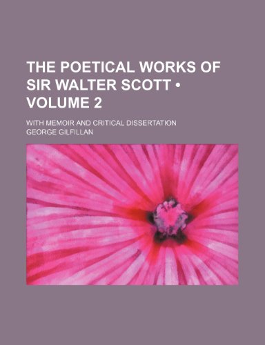 The Poetical Works of Sir Walter Scott (Volume 2); With Memoir and Critical Dissertation (9781458930941) by Scott, Walter; Gilfillan, George