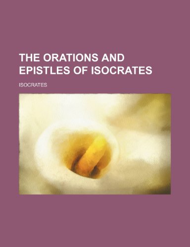 The Orations and Epistles of Isocrates (9781458931573) by Isocrates