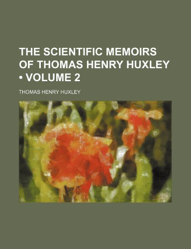 The Scientific Memoirs of Thomas Henry Huxley (Volume 2) (9781458934505) by Huxley, Thomas Henry