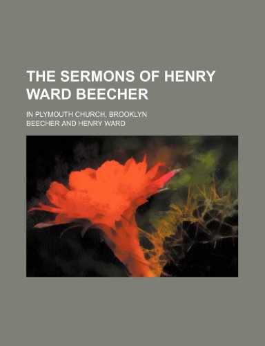 The Sermons of Henry Ward Beecher; In Plymouth Church, Brooklyn (9781458935120) by Beecher, Henry Ward; Beecher