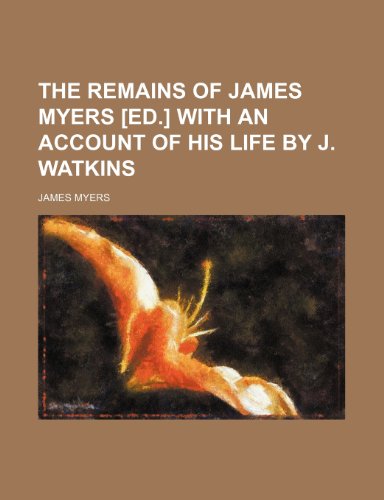The Remains of James Myers [Ed.] with an Account of His Life by J. Watkins (9781458936424) by Myers, James