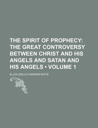 The Spirit of Prophecy (Volume 1); The Great Controversy Between Christ and His Angels and Satan and His Angels (9781458937063) by White, Ellen Gould Harmon