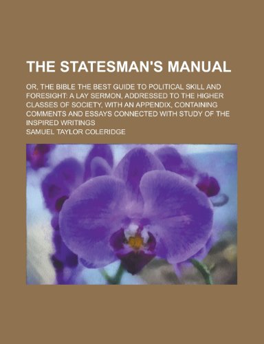 The Stateman's Manual; Or, the Bible the Best Guide to Political Skill and Foresight a Lay Sermon, Addressed to the Higher Classes of Society, with an (9781458937575) by Coleridge, Samuel Taylor