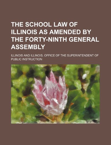 The School Law of Illinois as Amended by the Forty-Ninth General Assembly (9781458938534) by Illinois