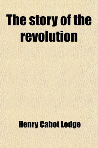 The Story of the Revolution (9781458938787) by Lodge, Henry Cabot
