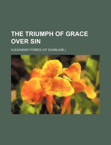 The Triumph of Grace over Sin (9781458941916) by Forbes, Alexander