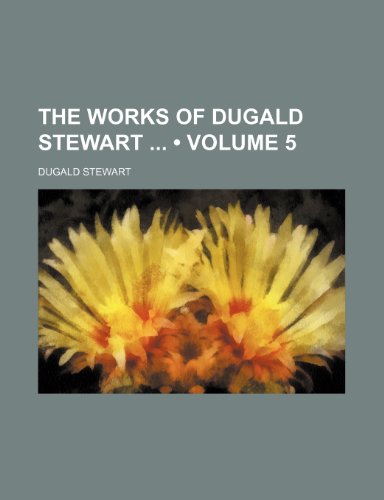 The Works of Dugald Stewart (Volume 5) (9781458941992) by Stewart, Dugald