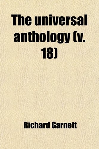 The Universal Anthology (Volume 18); A Collection of the Best Literature, Ancient, Mediaeval and Modern (9781458942517) by Garnett, Richard