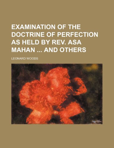 Examination of the Doctrine of Perfection as Held by Rev. Asa Mahan and Others (9781458942852) by Woods, Leonard