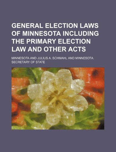 General Election Laws of Minnesota Including the Primary Election Law and Other Acts (9781458943910) by Minnesota