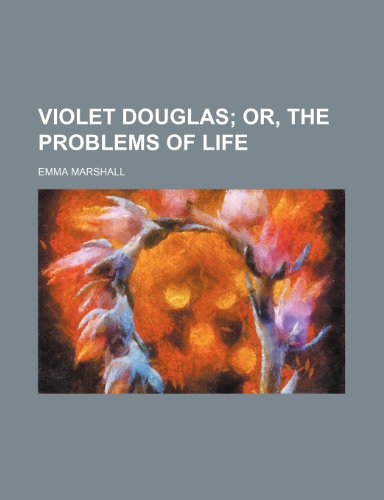 Violet Douglas; Or, the Problems of Life (9781458947703) by Marshall, Emma
