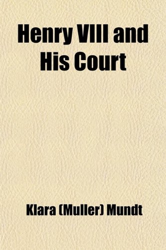 Henry VIII and His Court; Or Catharine Parr: An Historical Novel (9781458952325) by Mundt, Klara Muller; M. Hlbach, Luise; Muhlbach, Luise