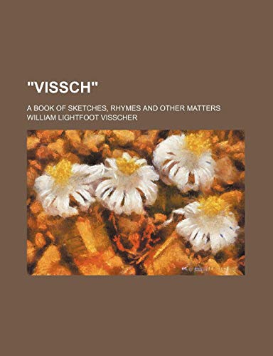 "Vissch"; a book of sketches, rhymes and other matters (9781458953575) by Visscher, William Lightfoot