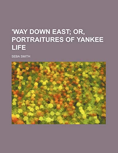 'Way Down East; Or, Portraitures of Yankee Life (9781458953667) by Smith, Seba