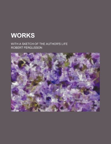 Works; With a Sketch of the Author's Life (9781458955708) by Fergusson, Robert