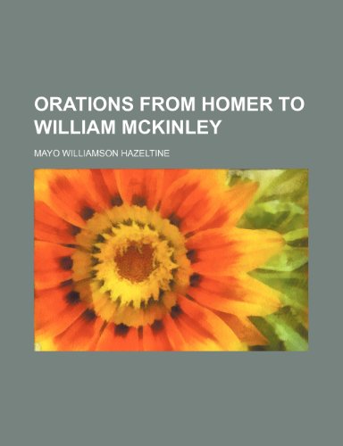 Orations from Homer to William McKinley (Volume 6) (9781458956149) by Hazeltine, Mayo Williamson