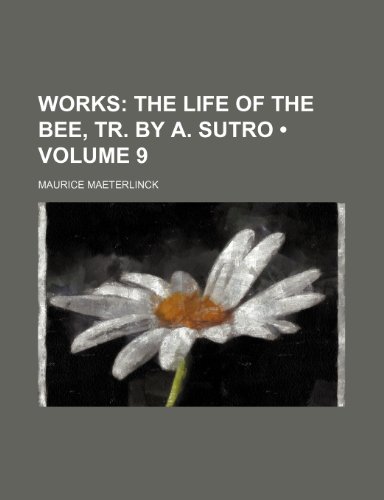 Works (Volume 9); The Life of the Bee, Tr. by A. Sutro (9781458956460) by Maeterlinck, Maurice