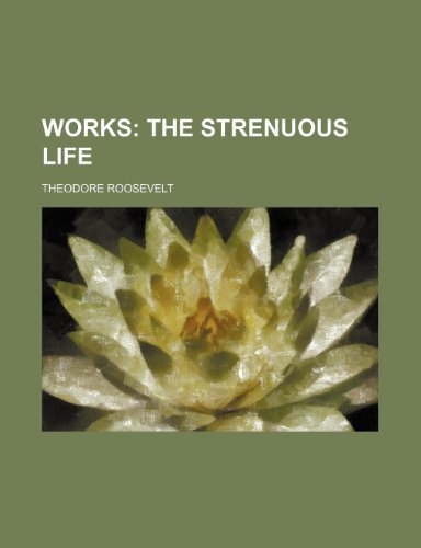 Works (Volume 12); The Strenuous Life (9781458956712) by Roosevelt, Theodore