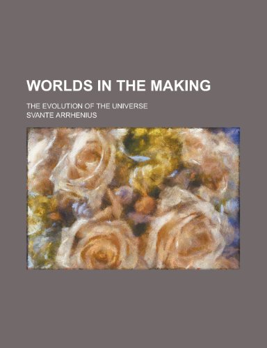 Worlds in the Making; The Evolution of the Universe (9781458957948) by Arrhenius, Svante