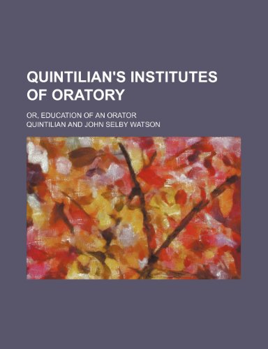 Quintilian's Institutes of Oratory (Volume 1); Or, Education of an Orator (9781458961792) by Quintilian