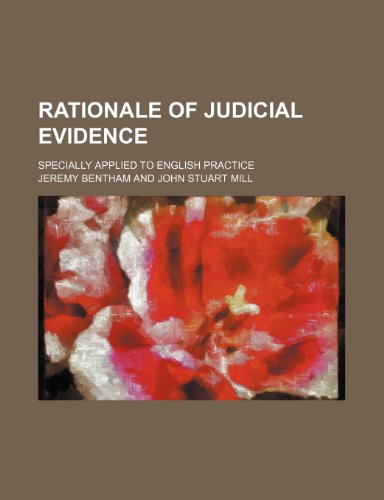 Rationale of Judicial Evidence (Volume 5); Specially Applied to English Practice (9781458963994) by Bentham, Jeremy