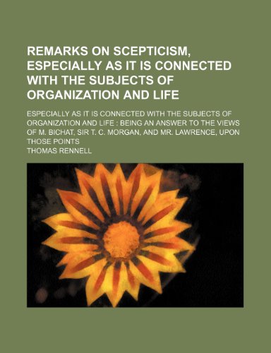 9781458966612: Remarks on Scepticism, Especially as It Is Connected with the Subjects of Organization and Life; Especially as It Is Connected with the Subjects of ... Sir T. C. Morgan, and Mr. Lawrence, Upon T